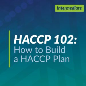 HACCP 102: How to Build a HACCP Plan (Team Training)