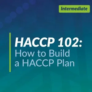 HACCP 102: How to Build a HACCP Plan (Team Training)